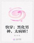 快穿：黑化男神，太病娇！