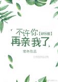 不许你再亲我了[娱乐圈]