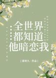 全世界都知道他暗恋我