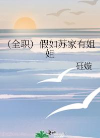 （全职）假如苏家有姐姐