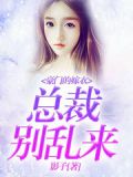 豪门的嫁衣:总裁别乱来