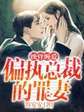 蚀骨缠爱偏执总裁的罪妻