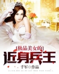 极品美女的近身兵王