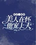 快穿：娇软美人在怀，他宠上天！