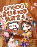清穿成长后，康熙手把手教我宫斗