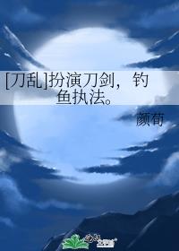 [刀乱]扮演刀剑，钓鱼执法。