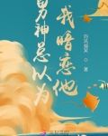 男神总以为我暗恋他