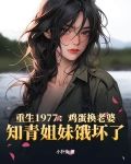 重生1977：鸡蛋换老婆，知青姐妹饿坏了